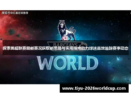 探索英超联赛最新赛况获取新思路与实用指南助力球迷高效追踪赛事动态