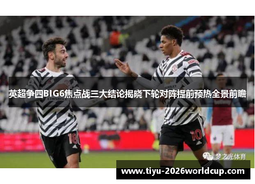 英超争四BIG6焦点战三大结论揭晓下轮对阵提前预热全景前瞻